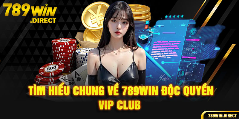 Tìm hiểu chung về Club độc quyền VIP 789WIN