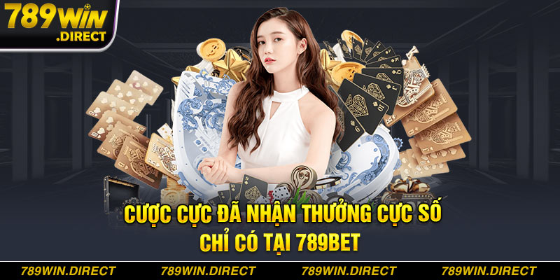 Cược cực đã , nhận thưởng cực số chỉ có tại 789bet