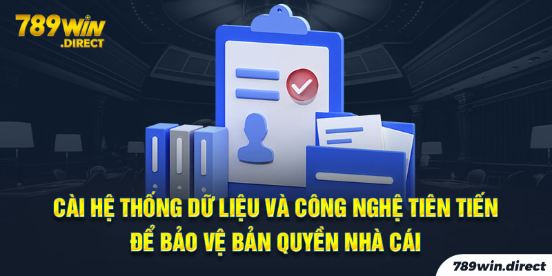 Cài hệ thống dữ liệu và công nghệ tiên tiến để bảo vệ bản quyền nhà cái 789WIN