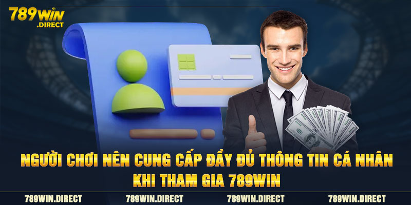 Người chơi nên cung cấp đầy đủ thông tin cá nhân khi tham gia 789WIN