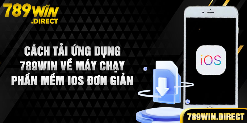 Cách tải ứng dụng 789WIN về máy chạy phần mềm ios đơn giản