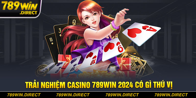 Trải nghiệm Casino 789WIN 2024 có gì thú vị