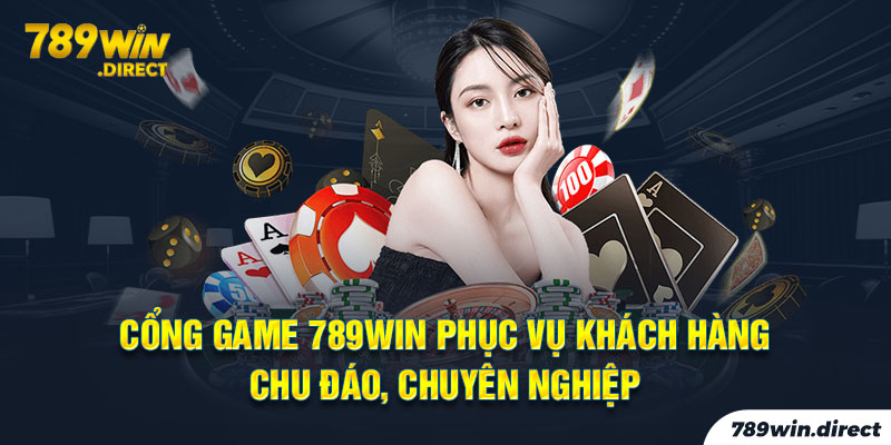 Cổng game 789WIN phục vụ khách hàng chu đáo, chuyên nghiệp