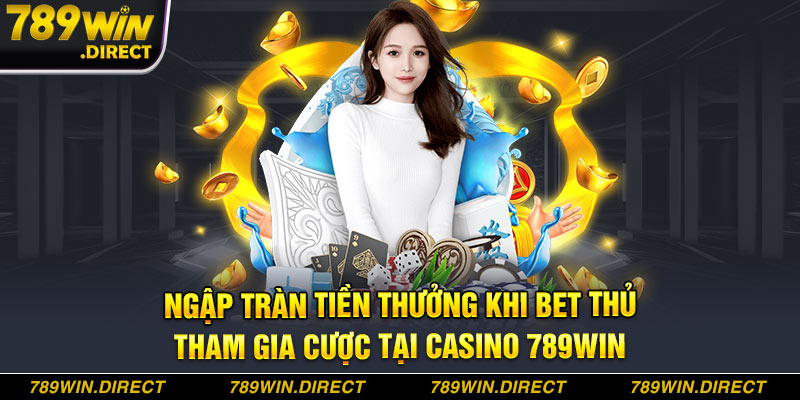 Ngập tràn tiền thưởng khi bet thủ tham gia cược tại Casino 789WIN