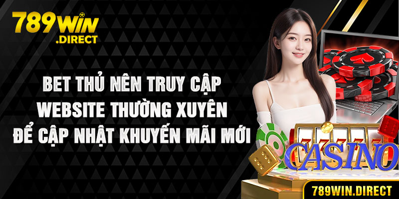 Bet thủ nên truy cập website thường xuyên để cập nhật khuyến mãi mới