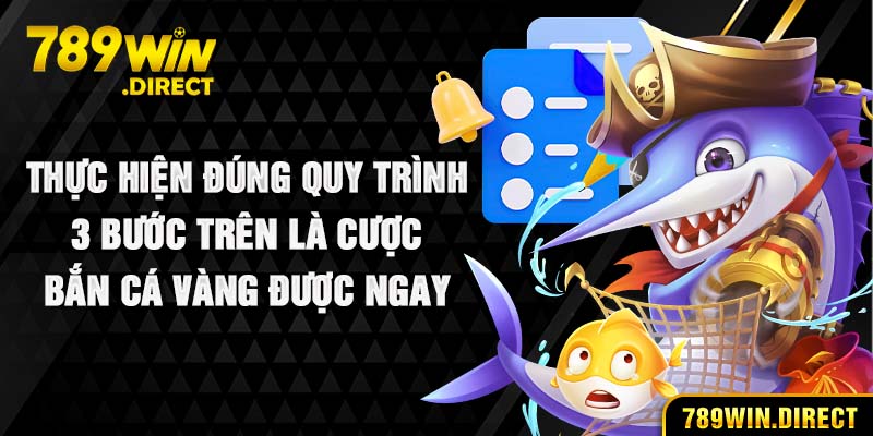 Thực hiện đúng quy trình 3 bước trên là cược bắn cá vàng được ngay