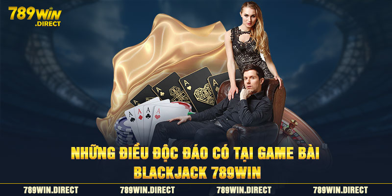 Những điều độc đáo có tại game bài Blackjack 789WIN