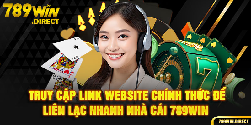 Truy cập link website chính thức để liên lạc nhanh nhà cái 789win