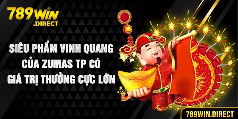 Siêu phẩm vinh quang của Zumas TP có giá trị thưởng cực lớn