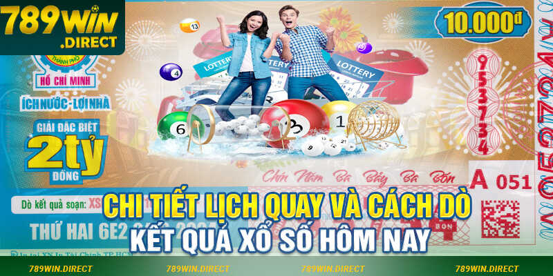 Chi tiết lịch quay và cách dò kết quả xổ số hôm nay