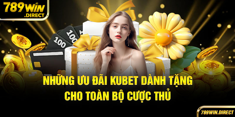 Những ưu đãi kubet dành tặng cho toàn bộ cược thủ