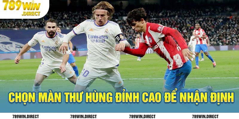 Chọn màn thư hùng đỉnh cao để nhận định