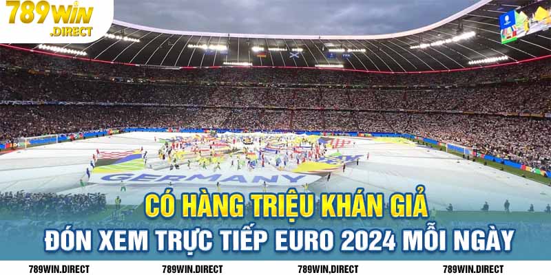 Tại trang chủ 789win có hàng triệu khán giả đón xem trực tiếp Euro 2024 mỗi ngày