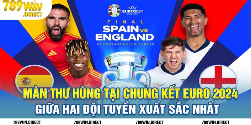 Màn thư hùng tại chung kết Euro 2024 giữa hai đội tuyển xuất sắc nhất