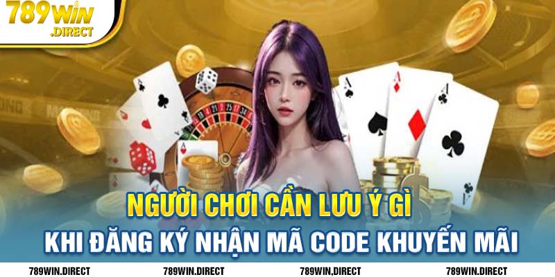 Người chơi cần lưu ý gì khi đăng ký mã code khuyến mãi tại 789win