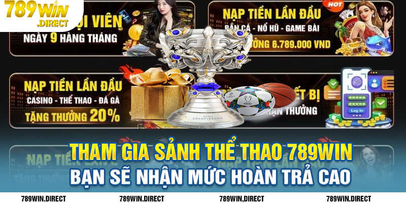 Tham gia sảnh thể thao 789WIN bạn sẽ nhận được mức hoàn trả cao